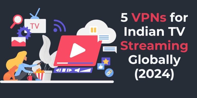 5 VPNs for Indian TV Streaming Globally (2024)