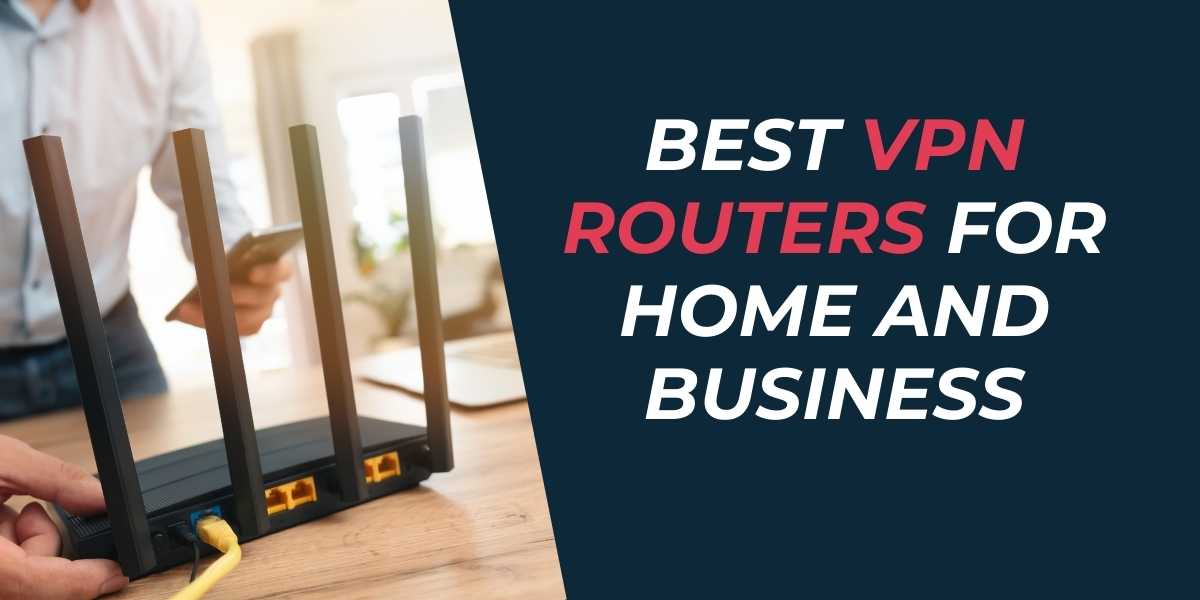 Best VPN Routers for Home and Business in 2024