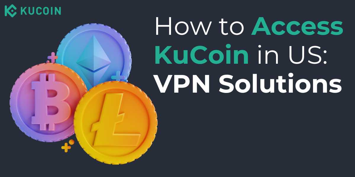 How to Access KuCoin in the US VPN Solutions for 2024