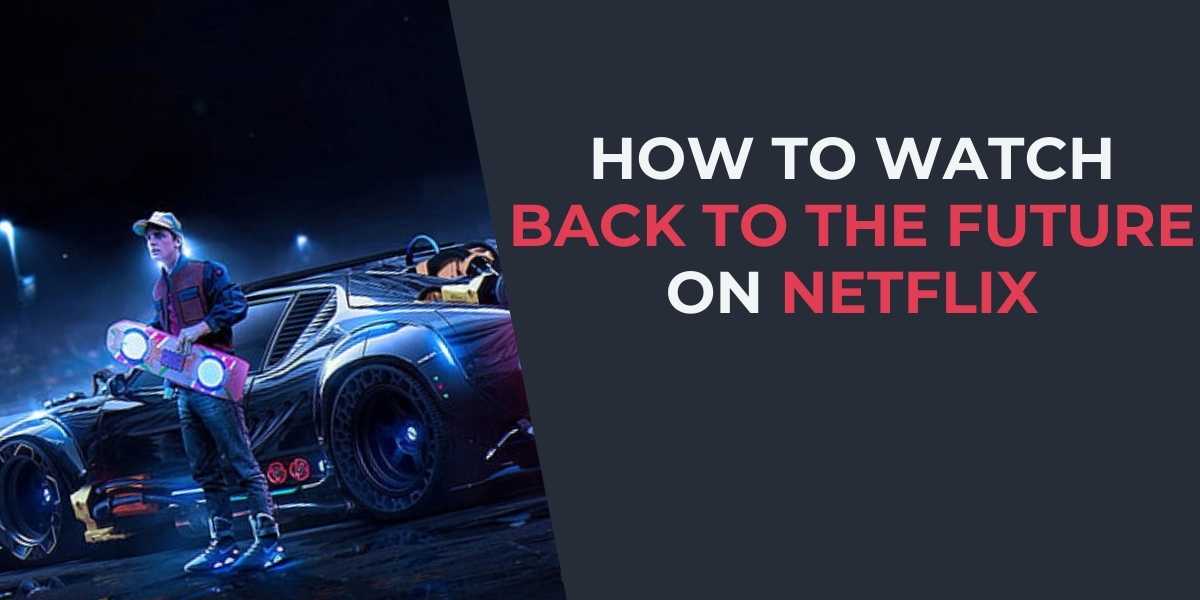 How to Watch Back to the Future on Netflix in 2024