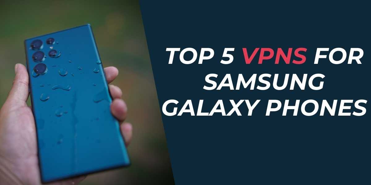 Top 5 VPNs for Samsung Galaxy Phones in 2024