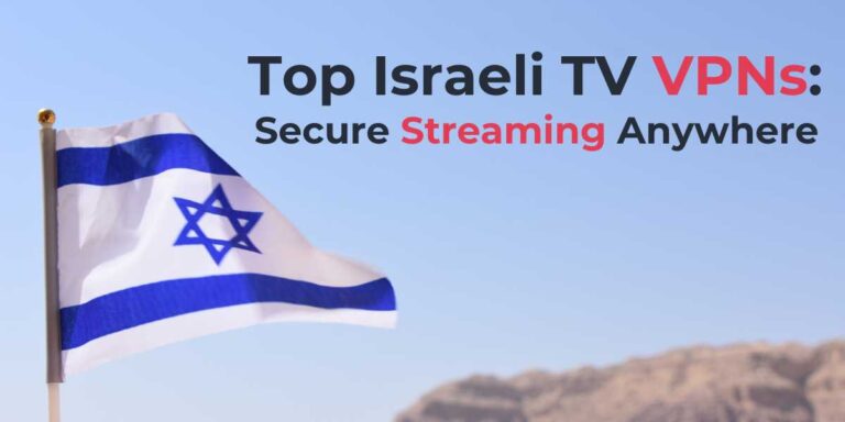 Top Israeli TV VPNs for 2024 Secure Streaming Anywhere