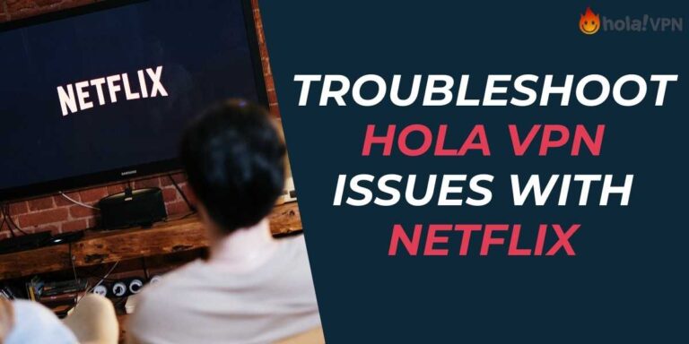 Troubleshoot Hola VPN Issues with Netflix