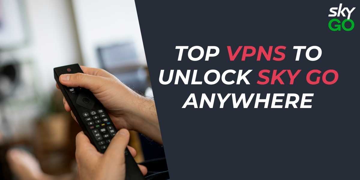 Unlock Sky Go Anywhere Top VPNs for 2024