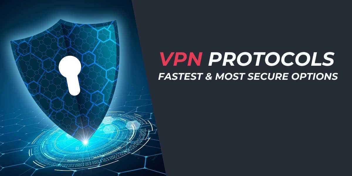 VPN Protocols Fastest & Most Secure Options in 2024