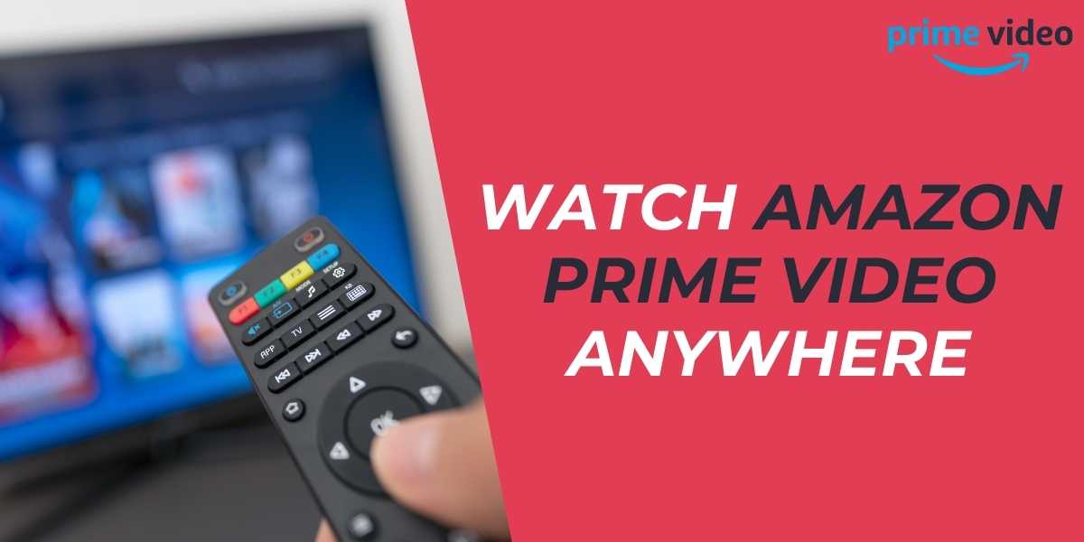 Watch Amazon Prime Video Anywhere in 2024 Easily