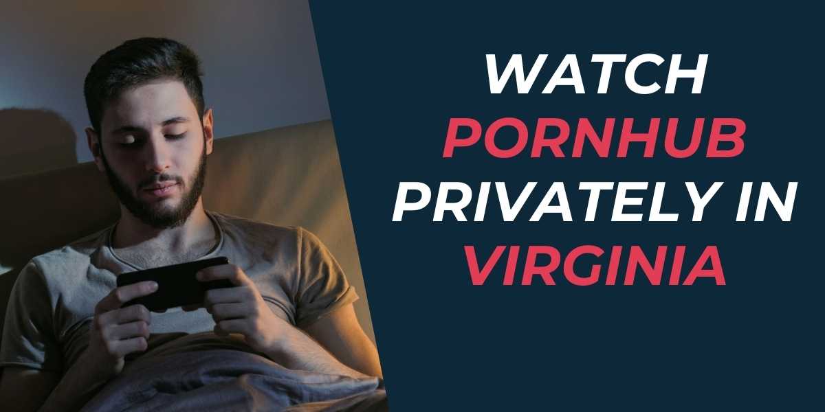 Watch Pornhub Privately in Virginia 2024