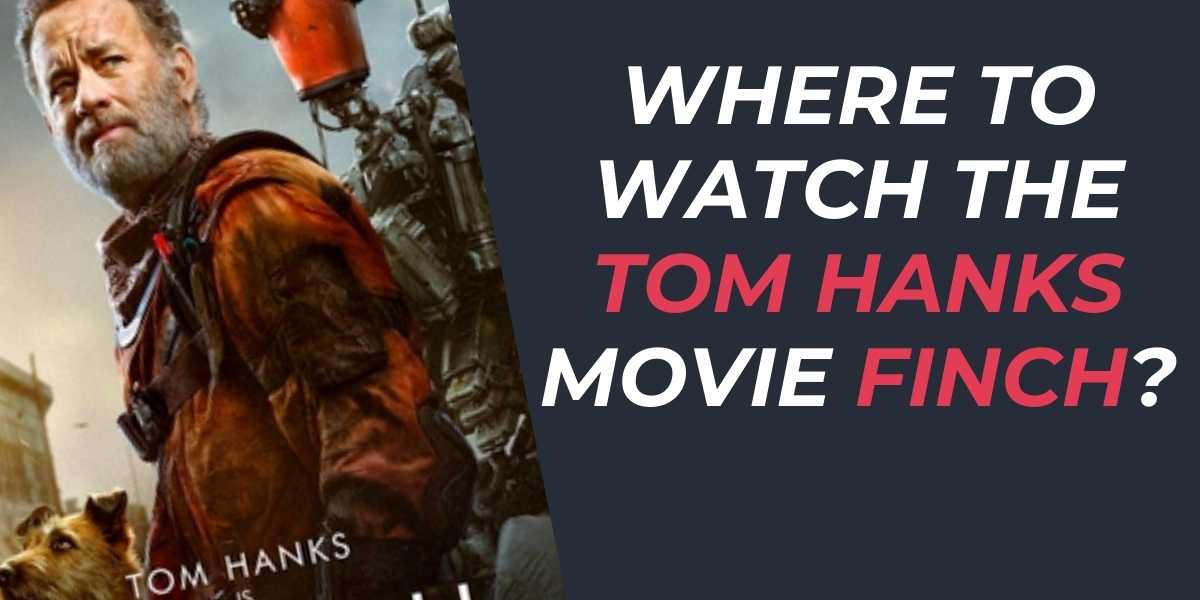 Where to Watch the Tom Hanks Movie Finch in 2024