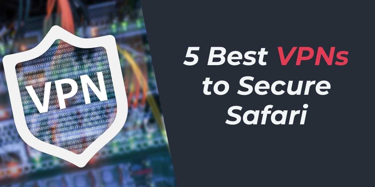 5 Best VPNs to Secure Safari in 2024