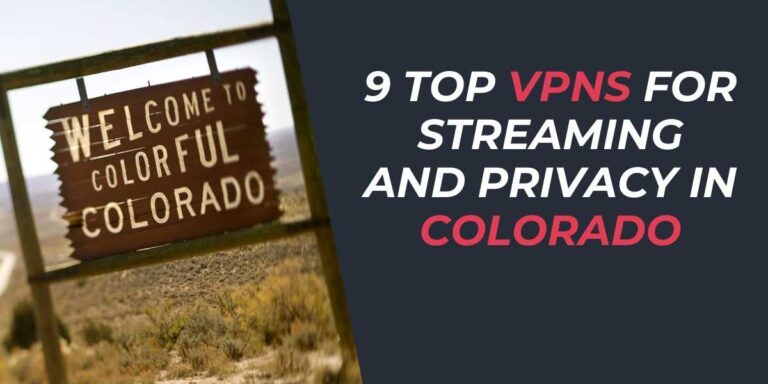 9 Top VPNs for Streaming and Privacy in Colorado 2024