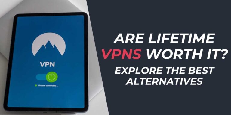 Are Lifetime VPNs Worth It Explore the Best Alternatives