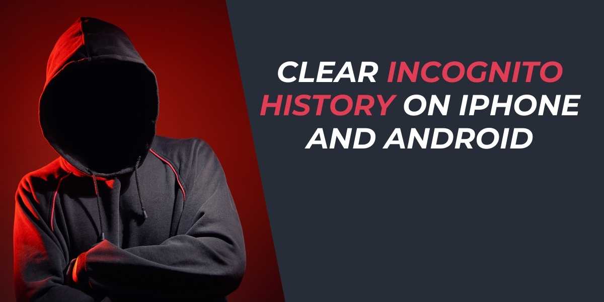 Clear Incognito History on iPhone and Android in 2024