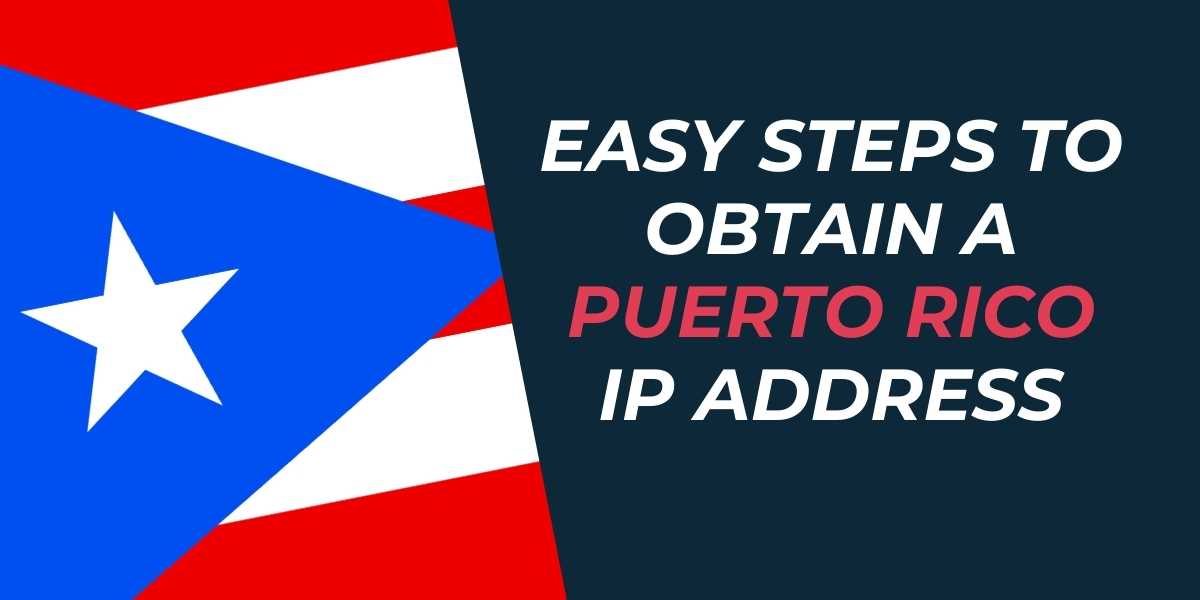 Easy Steps to Obtain a Puerto Rico IP Address in 2024