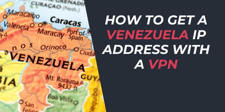 How to Get a Venezuela IP Address with a VPN in 2024