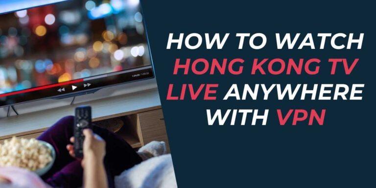 How to Watch Hong Kong TV Live Anywhere with VPN in 2024