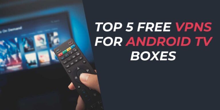 Top 5 Free VPNs for Android TV Boxes in 2024