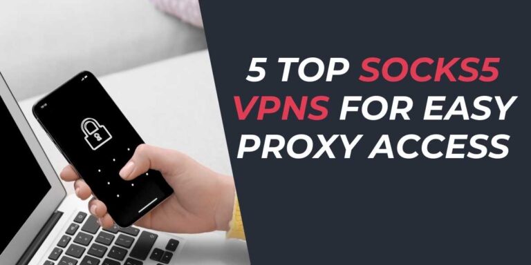 5 Top SOCKS5 VPNs for Easy Proxy Access in 2025