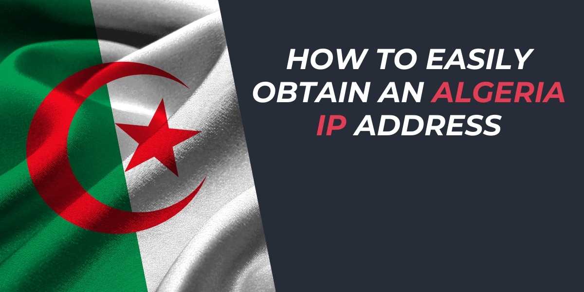 How to Easily Obtain an Algeria IP Address in 2025