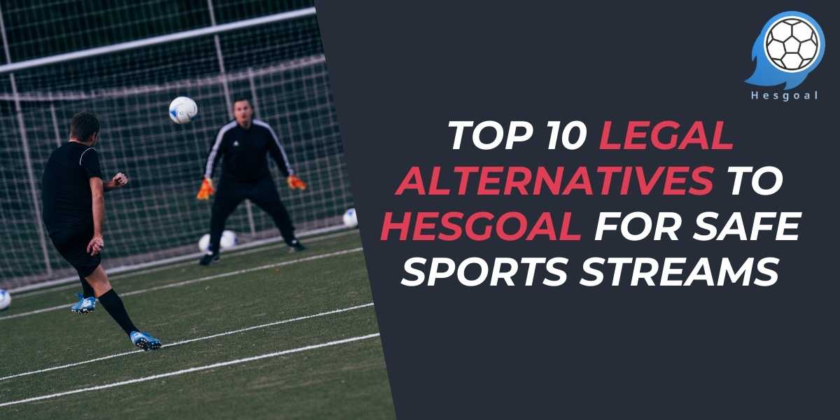 Top 10 Legal Alternatives to Hesgoal for Safe Sports Streams