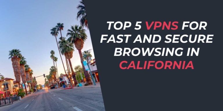 Top 5 VPNs for Fast and Secure Browsing in California