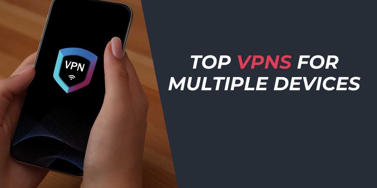 Top VPNs for Multiple Devices in 2025