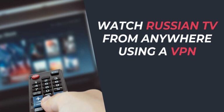 Watch Russian TV from Anywhere in 2025 Using a VPN