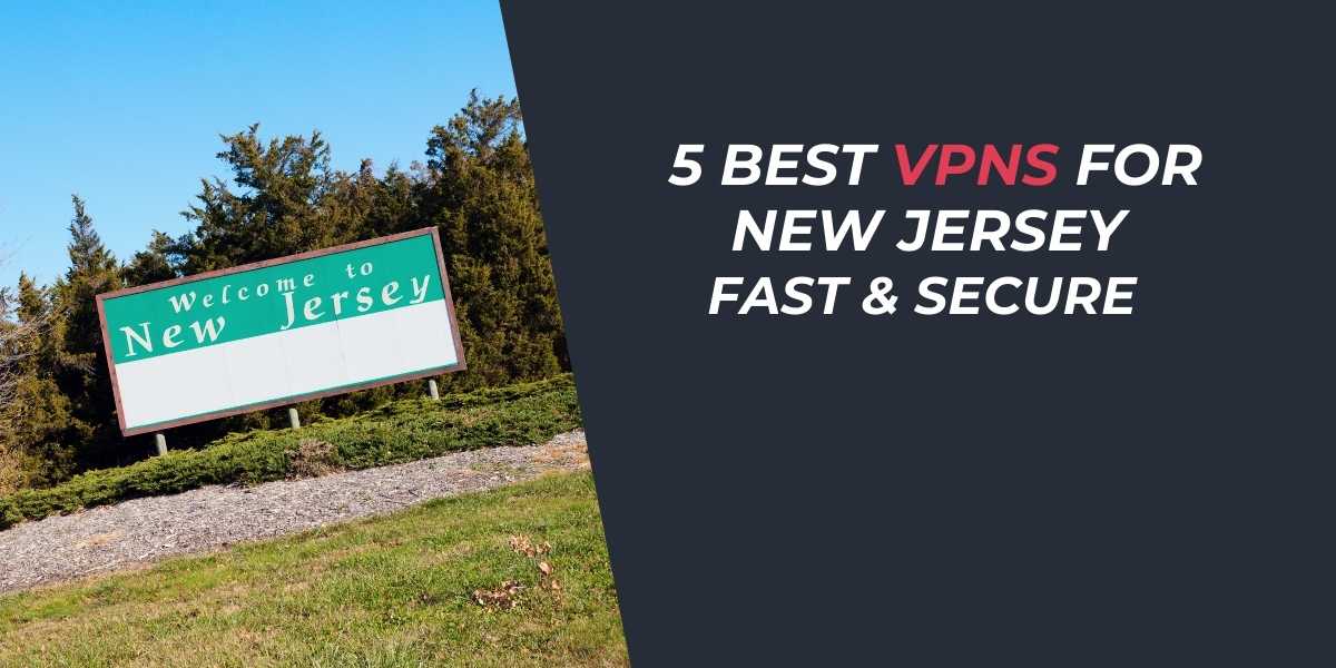 5 Best VPNs for New Jersey in 2025 Fast & Secure