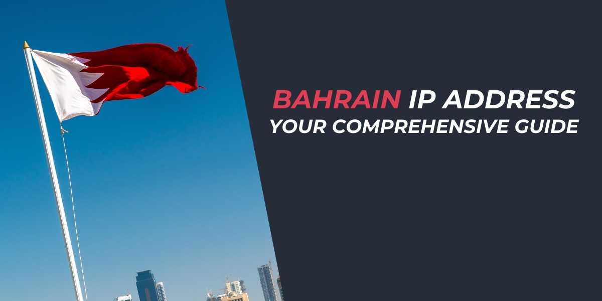 Bahrain IP Address 2025 Your Comprehensive Guide