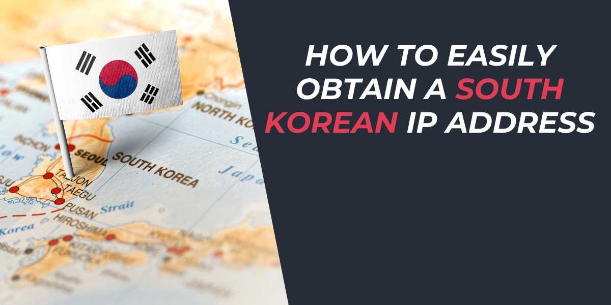 How to Easily Obtain a South Korean IP Address in 2025