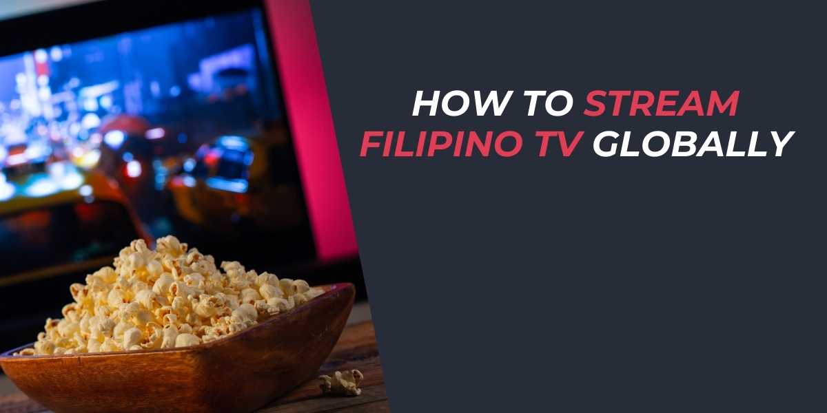 How to Stream Filipino TV Globally in 2025