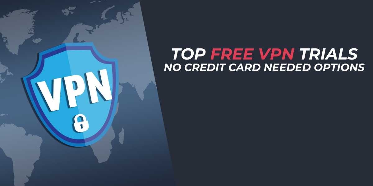 Top Free VPN Trials in 2025 No Credit Card Needed Options