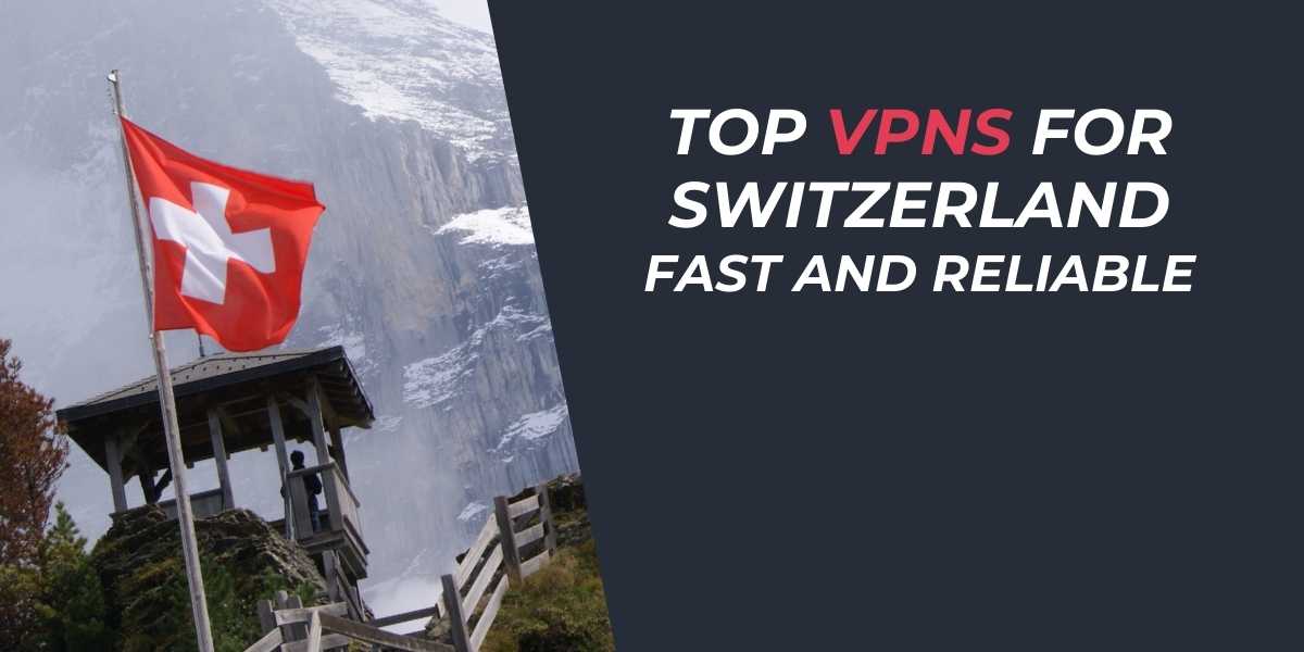 Top VPNs for Switzerland Fast and Reliable in 2025