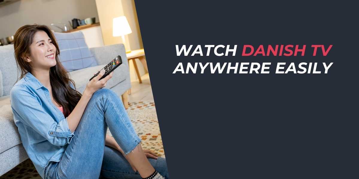 Watch Danish TV Anywhere in 2025 Easily