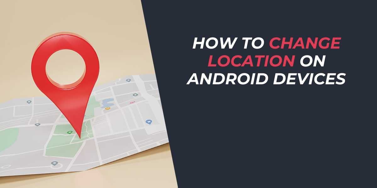 How to Change Location on Android Devices 2025